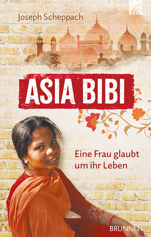 Asia Bibi. Eine Frau glaubt um ihr Leben von Scheppach,  Joseph