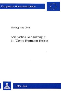 Asiatisches Gedankengut im Werke Hermann Hesses von Chen,  Zhuang Ying