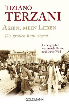 Asien, mein Leben – Die großen Reportagen – Herausgegeben von Angela Terzani und Dieter Wild von Terzani,  Tiziano