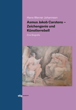 Asmus Jakob Carstens – Zeichengenie und Künstlerrebell von Johannsen,  Hans-Werner