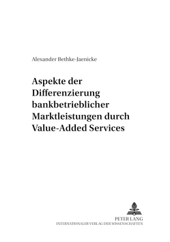 Aspekte der Differenzierung bankbetrieblicher Marktleistungen durch Value-Added Services von Bethke-Jaenicke,  Alexander