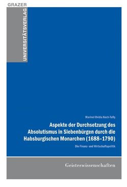Aspekte der Durchsetzung des Absolutismus in Siebenbürgen durch die Habsburgischen Monarchen (1688–1790) von Koch-Tufiş,  Marinel Ovidiu