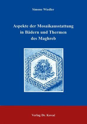 Aspekte der Mosaikausstattung in Bädern und Thermen des Maghreb von Wiedler,  Simone