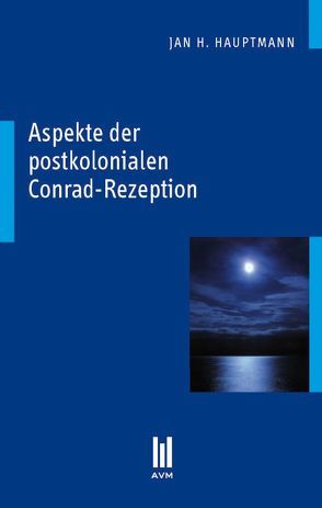 Aspekte der postkolonialen Conrad-Rezeption von Hauptmann,  Jan H