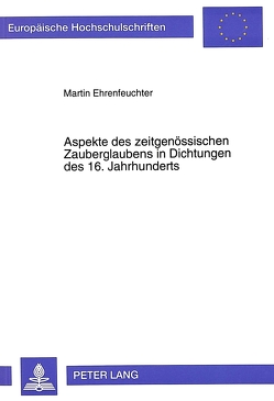 Aspekte des zeitgenössischen Zauberglaubens in Dichtungen des 16. Jahrhunderts von Ehrenfeuchter,  Martin