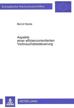 Aspekte einer effizienzorientierten Verbrauchsbesteuerung von Hanke,  Bernd