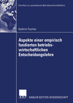 Aspekte einer empirisch fundierten betriebswirtschaftlichen Entscheidungslehre von Fischer,  Kathrin