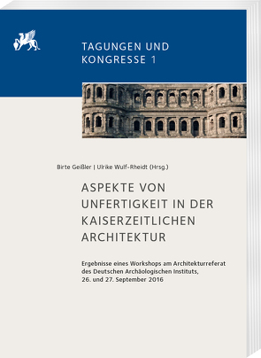 Aspekte von Unfertigkeit in der kaiserzeitlichen Architektur von Geißler,  Birte, Wulf-Rheidt,  Ulrike