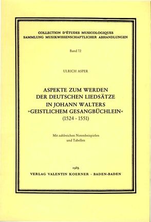 Aspekte zum Werden der deutschen Liedsätze in Johann Walters „Geistlichem Gesangbüchlein“ (1524-1551) von Asper,  Ulrich