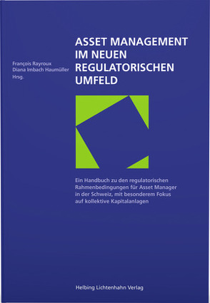 Asset Management im neuen regulatorischen Umfeld von Bechaalany,  Sarah, Bischof,  Elias, Brunner,  Katja, Imbach Haumüller,  Diana, Jungo,  Sarah, Lathion-Zweifel,  Sandra, Lenoir Gehl,  Yvonne, Mdaghri,  Samira, Mehmetaj,  Liburn, Meylan,  Delphine, Neukomm,  Frédéric, Rayroux,  François, Schleiffer,  Patrick, Schmidlin,  Beat, Stefanescu,  Andreea, Vogt Scholler,  Laurence