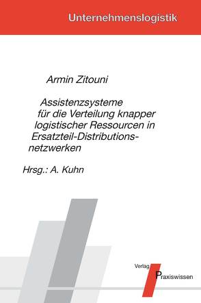 Assistenzsysteme für die Verteilung knapper logistischer Ressourcen in Ersatzteil-Distributionsnetzwerken von Kuhn,  Axel, Zitouni,  Armin