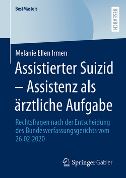 Assistierter Suizid – Assistenz als ärztliche Aufgabe von Irmen,  Melanie Ellen