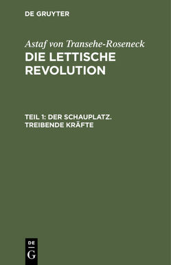Astaf von Transéhe-Roseneck: Die lettische Revolution / Der Schauplatz. Treibende Kräfte von Transehe-Roseneck,  Astaf von