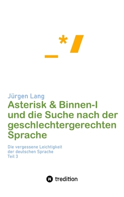 Asterisk & Binnen I und die Suche nach der geschlechtergerechten Sprache von Lang,  Jürgen