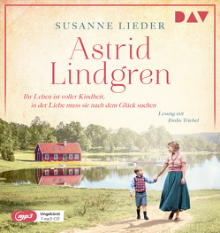 Astrid Lindgren. Ihr Leben ist voller Kindheit, in der Liebe muss sie nach dem Glück suchen von Lieder,  Susanne, Stiepani,  Sabine, Triebel,  Jördis