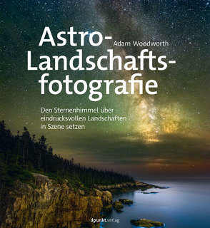 Astro-Landschaftsfotografie von Ruhland,  Eva, Woodworth,  Adam