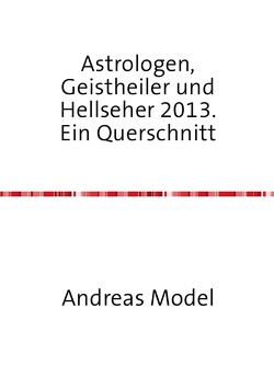 Astrologen, Geistheiler und Hellseher 2013. Ein Querschnitt von Model,  Andreas