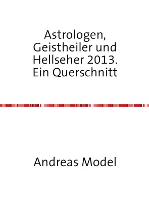 Astrologen, Geistheiler und Hellseher 2013. Ein Querschnitt von Model,  Andreas