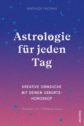 Astrologie für jeden Tag. Kreative Sinnsuche mit deinem Geburtshoroskop von Fachan,  Mathilde, Gouy,  Clémence, Mayer,  Felix