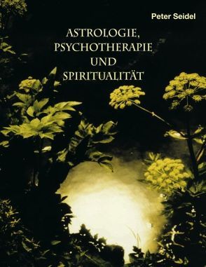 Astrologie, Psychotherapie und Spiritualität von Seidel,  Peter