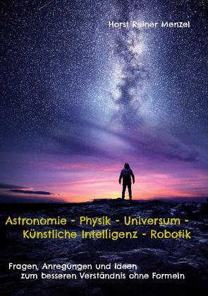 Astronomie – Physik – Universum – Künstliche Intelligenz – Robotik von Menzel,  Horst Reiner