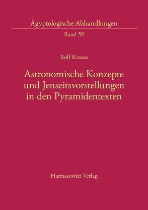 Astronomische Konzepte und Jenseitsvorstellungen in den Pyramidentexten von Krauss,  Rolf