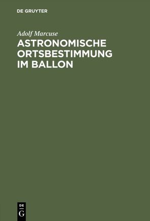 Astronomische Ortsbestimmung im Ballon von Marcuse,  Adolf