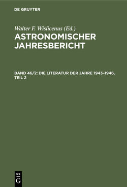 Astronomischer Jahresbericht / Die Literatur der Jahre 1943–1946, Teil 2 von Astronomisches Rechen-Institut by Walter de Gruyter & Co.,  Berlin