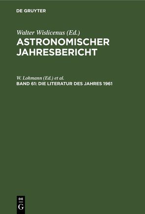 Astronomischer Jahresbericht / Die Literatur des Jahres 1961 von Güntzel-Lingner,  U., Henn,  F., Lohmann,  W.