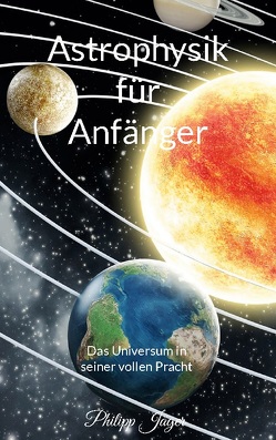 Astrophysik für Anfänger von Jäger,  Philipp