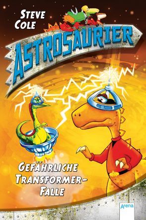 Astrosaurier (4). Gefährliche Transformer-Falle von Cole,  Steve, Fowkes,  Charlie, Freund,  Wieland, Wandel,  Andrea