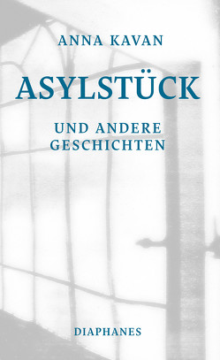 Asylstück und andere Geschichten von Kavan,  Anna, Schleif,  Helma