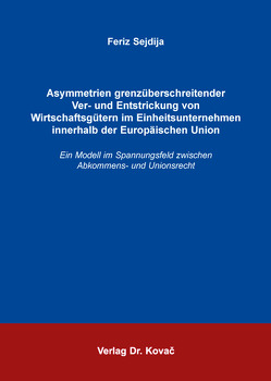 Asymmetrien grenzüberschreitender Ver- und Entstrickung von Wirtschaftsgütern im Einheitsunternehmen innerhalb der Europäischen Union von Sejdija,  Feriz