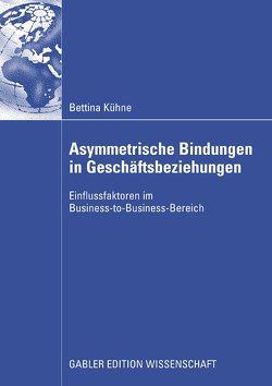 Asymmetrische Bindungen in Geschäftsbeziehungen von Kleinaltenkamp,  Prof. Dr. Michael, Kühne,  Bettina