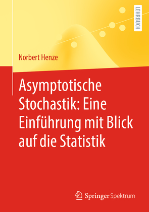 Asymptotische Stochastik: Eine Einführung mit Blick auf die Statistik von Henze,  Norbert
