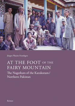 At the Foot of the Fairy Mountain. The Nagerkuts of the Karakoram/Northern Pakistan von Frembgen,  Jürgen Wasim
