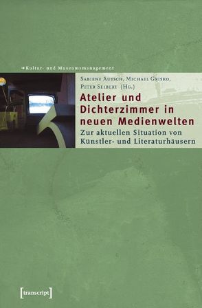 Atelier und Dichterzimmer in neuen Medienwelten von Autsch,  Sabiene, Grisko,  Michael, Seibert,  Peter