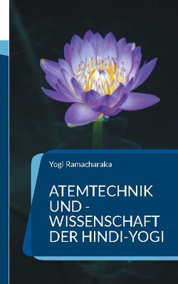 Atemtechnik und -Wissenschaft der Hindi-Yogi von Ramacharaka,  Yogi