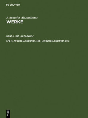 Athanasius Alexandrinus: Werke. Die „Apologien“ / Apologia secunda 43,5 – Apologia secunda 80,3 von Athanasius Alexandrinus, Brennecke,  Hanns Christof, Opitz,  Hans-Georg, Tetz,  Martin, Wyrwa,  Dietmar