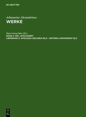 Athanasius Alexandrinus: Werke. Die „Apologien“ / Apologia secunda 80,3 – Historia Arianorum 32,2 von Athanasius Alexandrinus, Brennecke,  Hanns Christof, Opitz,  Hans-Georg, Tetz,  Martin, Wyrwa,  Dietmar