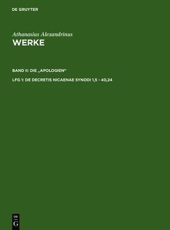 Athanasius Alexandrinus: Werke. Die „Apologien“ / De decretis Nicaenae synodi 1,5 – 40,24 von Athanasius Alexandrinus, Brennecke,  Hanns Christof, Opitz,  Hans-Georg, Tetz,  Martin, Wyrwa,  Dietmar