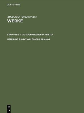 Athanasius Alexandrinus: Werke. Die Dogmatischen Schriften / Oratio III contra Arianos von Metzler,  Karin, Savvidis,  Kyriakos