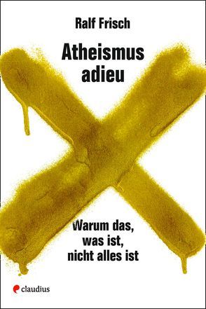 Atheismus adieu von Frisch,  Ralf