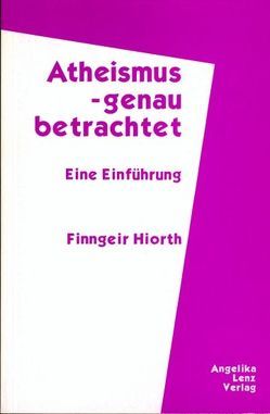 Atheismus – genau betrachtet von Hiorth,  Finngeir, Lenz,  Arnher E, Würger,  Ortrun E