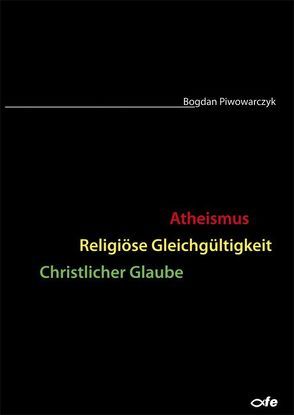 Atheismus – Religiöse Gleichgültigkeit – Christlicher Glaube von Piwowarczyk,  Bogdan, Striewe,  Horst