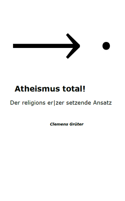 Atheismus total! von Grüter,  Clemens
