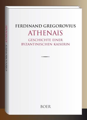 Athenaïs – Geschichte einer byzantinischen Kaiserin von Gregorovius,  Ferdinand