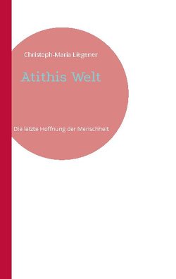 Atithis Welt von Liegener,  Christoph-Maria