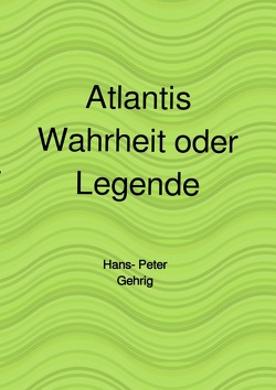 Atlantis, Wahrheit oder Legende von Gehrig,  Hans-Peter