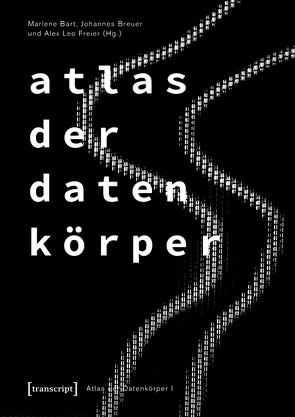 Atlas der Datenkörper 1 von Bart,  Marlene, Breuer,  Johannes, Freier,  Alex Leo